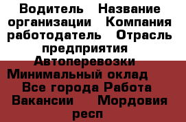 Водитель › Название организации ­ Компания-работодатель › Отрасль предприятия ­ Автоперевозки › Минимальный оклад ­ 1 - Все города Работа » Вакансии   . Мордовия респ.